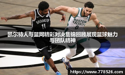 凯尔特人与篮网精彩对决集锦回顾展现篮球魅力与团队精神